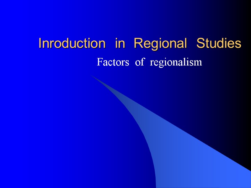 Inroduction  in  Regional  Studies Factors  of  regionalism